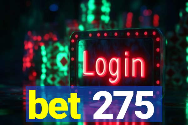 bet 275